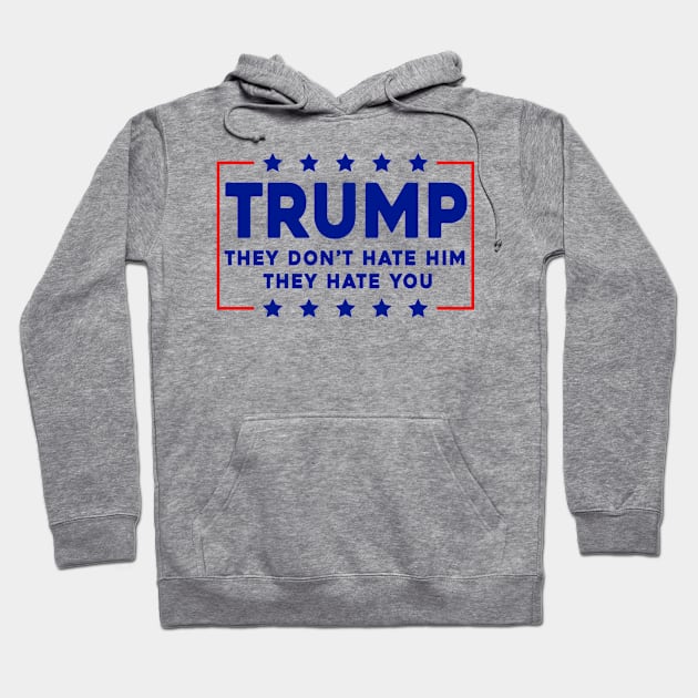 Trump They Don't Hate Him Hoodie by Sunoria